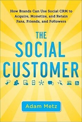 The Social Customer: How Brands Can Use Social CRM to Acquire, Monetize, and Retain Fans, Friends, and Followers