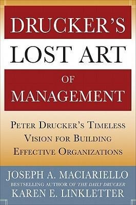 Drucker's Lost Art of Management: Peter Drucker's Timeless Vision for Building Effective Organizations