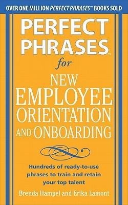 Perfect Phrases for New Employee Orientation and Onboarding: Hundreds of ready-to-use phrases to train and retain your top talent