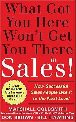 What Got You Here Wont Get You There in Sales: How Successful Salespeople Take it to the Next Level: How Successful Salespeople Take it to the Next Level