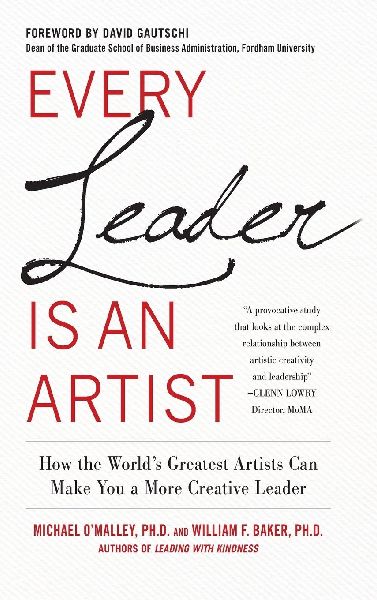 Every Leader Is an Artist: How the Worlds Greatest Artists Can Make You a More Creative Leader