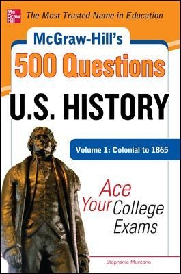 McGraw-Hills 500 U.S. History Questions, Volume 1: Colonial to 1865: Ace Your College Exams