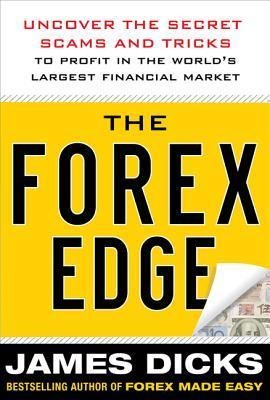 The Forex Edge: Uncover the Secret Scams and Tricks to Profit in the Worlds Largest Financial Market