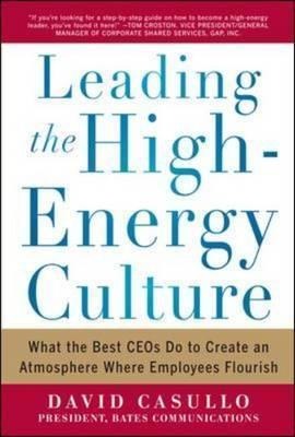 Leading the High Energy Culture: What the Best CEOs Do to Create an Atmosphere Where Employees Flourish