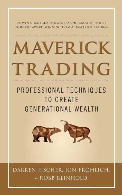 Maverick Trading: PROVEN STRATEGIES FOR GENERATING GREATER PROFITS FROM THE AWARD-WINNING TEAM AT MAVERICK TRADING