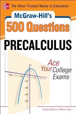 McGraw-Hills 500 College Precalculus Questions: Ace Your College Exams: 3 Reading Tests + 3 Writing Tests + 3 Mathematics Tests