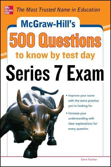 McGraw-Hills 500 Series 7 Exam Questions to Know by Test Day