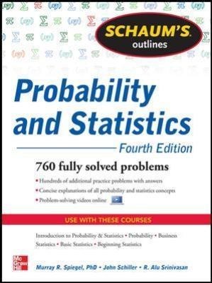 Schaums Outline of Probability and Statistics, 4th Edition: 897 Solved Problems + 20 Videos
