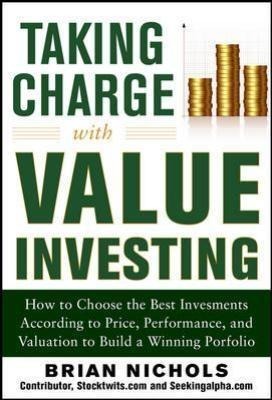 Taking Charge with Value Investing: How to Choose the Best Investments According to Price, Performance, & Valuation to Build a Winning Portfolio