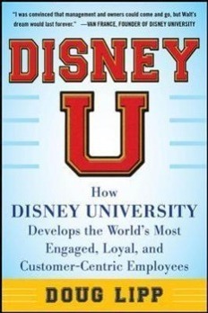 Disney U: How Disney University Develops the Worlds Most Engaged, Loyal, and Customer-Centric Employees
