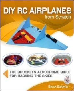 DIY RC Airplanes from Scratch: The Brooklyn Aerodrome Bible for Hacking the Skies