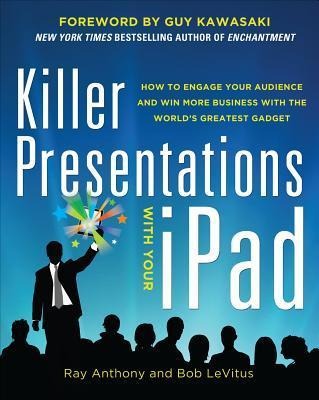 Killer Presentations with Your Ipad: How to Engage Your Audience and Win More Business with the Worlds Greatest Gadget