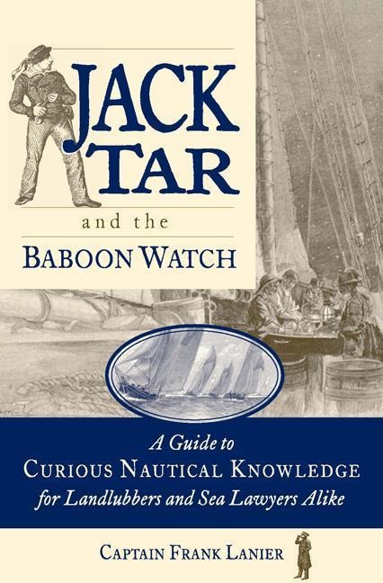 Jack Tar and the Baboon Watch: A Guide to Curious Nautical Knowledge for Landlubbers and Sea Lawyers Alike