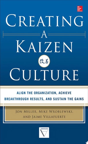 Creating a Kaizen Culture: Align the Organization, Achieve Breakthrough Results, and Sustain the Gains