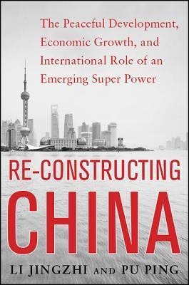 Reconstructing China: The Peaceful Development, Economic Growth, and International Role of an Emerging Super Power: The Peaceful Development, Economic Growth, and International Role of an Emerging Super Power
