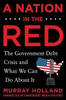 A Nation in the Red: The Government Debt Crisis and What We Can Do about It