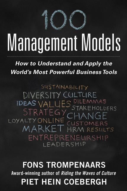 100+ Management Models: How to Understand and Apply the Worlds Most Powerful Business Tools