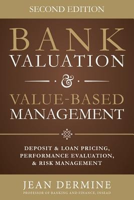 Bank Valuation and Value Based Management: Deposit and Loan Pricing, Performance Evaluation, and Risk, 2nd Edition