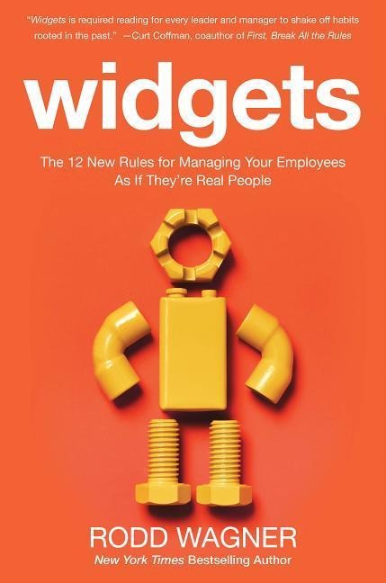Widgets: The 12 New Rules for Managing Your Employees as if Theyre Real People