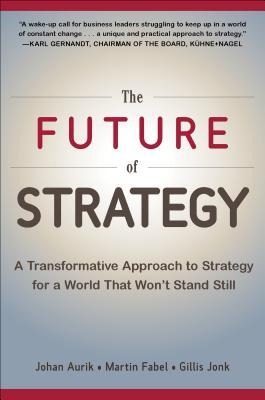 The Future of Strategy: A Transformative Approach to Strategy for a World That Wont Stand Still