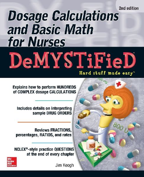 Dosage Calculations and Basic Math for Nurses Demystified, Second Edition