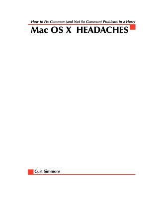 Mac Osx Headaches: How to Fix Common (and Not So Common) Problems in a Hurry