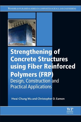 Strengthening of Concrete Structures Using Fiber Reinforced Polymers (FRP) Design, Construction and Practical Applications