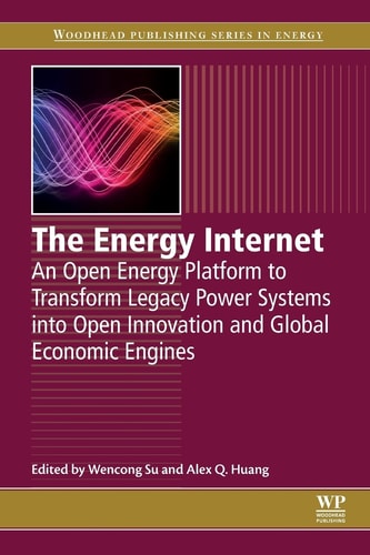 The Energy Internet An Open Energy Platform to Transform Legacy Power Systems into Open Innovation and Global Economic Engines