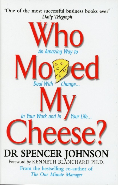 Who Moved My Cheese?: An Amazing Way to Deal With Change in Your Work and in Your Life