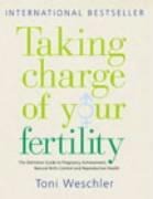 Taking Charge Of Your Fertility: The Definitive Guide to Natural Birth Control, Pregnancy Achievement and Reproductive Health