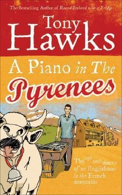 A Piano In The Pyrenees: The Ups and Downs of an Englishman in the French Mountains