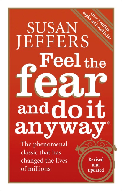 Feel the Fear and Do It Anyway: How to Turn Your Fear and Indecision into Confidence and Action