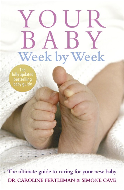 Your Baby Week By Week: The ultimate guide to caring for your new baby - FULLY UPDATED JUNE 2018