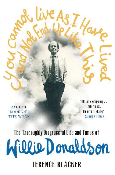 You Cannot Live As I Have Lived and Not End Up Like This: The thoroughly disgraceful life and times of Willie Donaldson