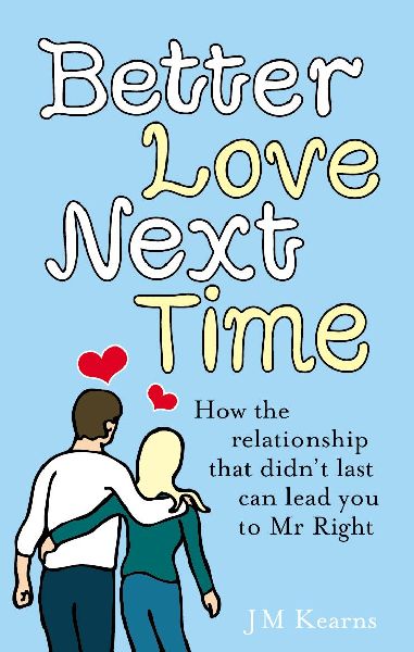 Better Love Next Time: How the relationship that didnt last can lead you to Mr Right