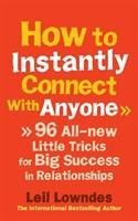 How to Instantly Connect With Anyone: 96 All-new Little Tricks for Big Success in Relationships