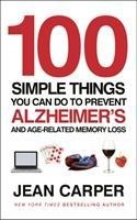 100 Simple Things You Can Do To Prevent Alzheimers: and Age-Related Memory Loss