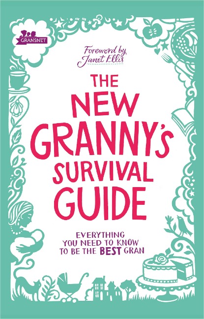 The New Grannys Survival Guide: Everything you need to know to be the best gran