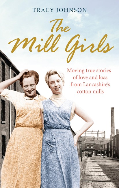 The Mill Girls: Moving True Stories of Love and Loss from Inside Lancashires Cotton Mills