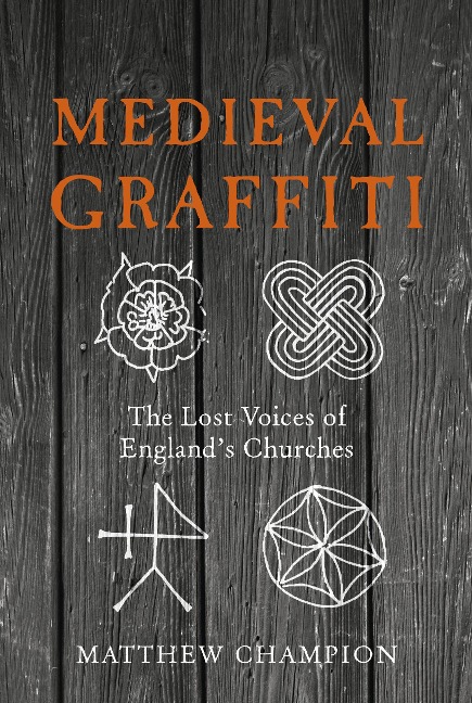 Medieval Graffiti: The Lost Voices of Englands Churches