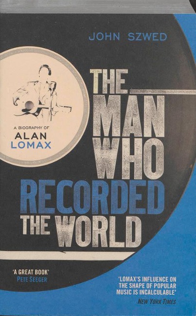 The Man Who Recorded the World: A Biography of Alan Lomax