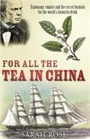 For All the Tea in China: Espionage, Empire and the Secret Formula for the Worlds Favourite Drink