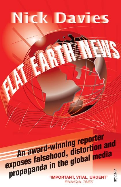 Flat Earth News: An Award-winning Reporter Exposes Falsehood, Distortion and Propaganda in the Global Media