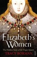 Elizabeths Women: The Hidden Story of the Virgin Queen