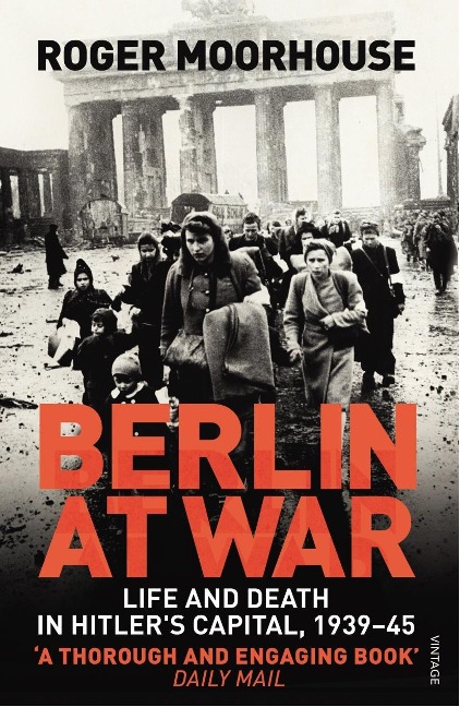Berlin at War: Life and Death in Hitlers Capital, 1939-45