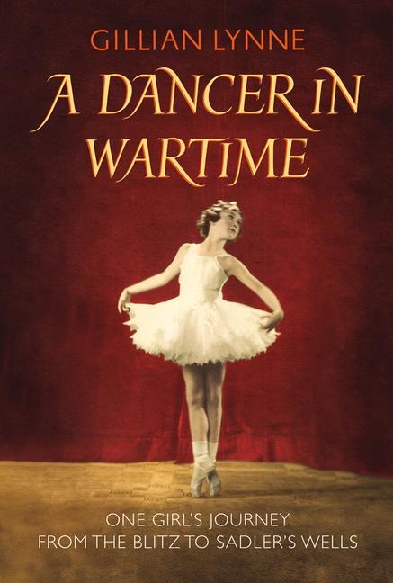 A Dancer in Wartime: The touching true story of a young girls journey from the Blitz to the Bright Lights