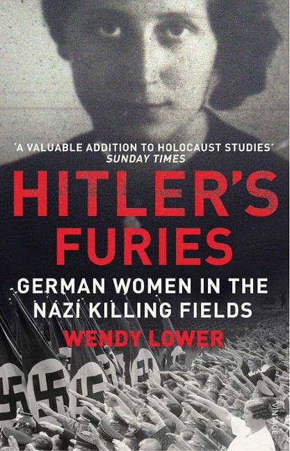 Hitlers Furies: German Women in the Nazi Killing Fields