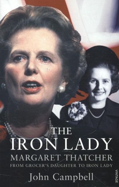 The Iron Lady: Margaret Thatcher: From Grocers Daughter to Iron Lady