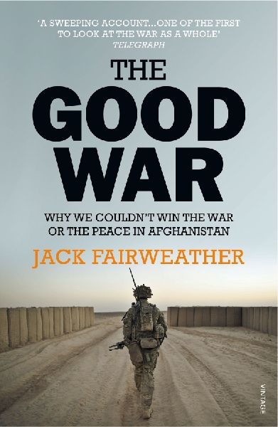 The Good War: Why We Couldnt Win the War or the Peace in Afghanistan