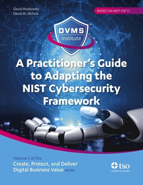 A Practitioners Guide to Adapting the Nist Cybersecurity Framework: Create, Protect, and Deliver Digital Business Value Series Volume 2